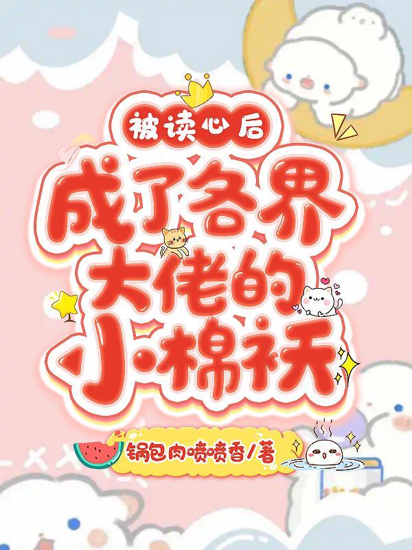 被读心后成了各界大佬的小棉袄 锅包肉喷喷香