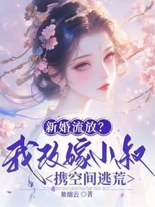 新婚流放我改嫁小叔携空间逃荒合集