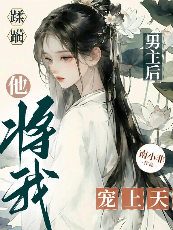 蹂躏男主后他将我宠上天南小非