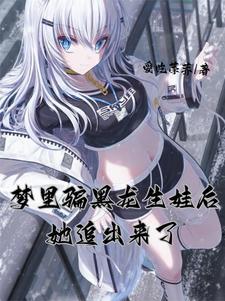 梦里骗黑龙生娃后她追出来了无删版